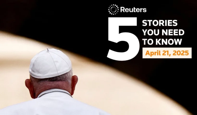 Pope Francis dies aged 88, and more - Five stories you need to know | Reuters