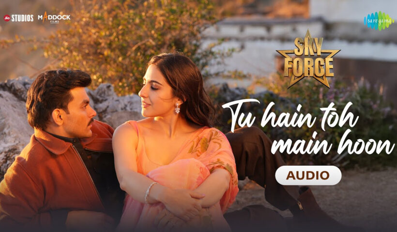 Tu Hain Toh Main Hoon - Audio | Sky Force | Akshay, Sara, Veer, Tanishk B, Arijit S, Afsana, Irshad